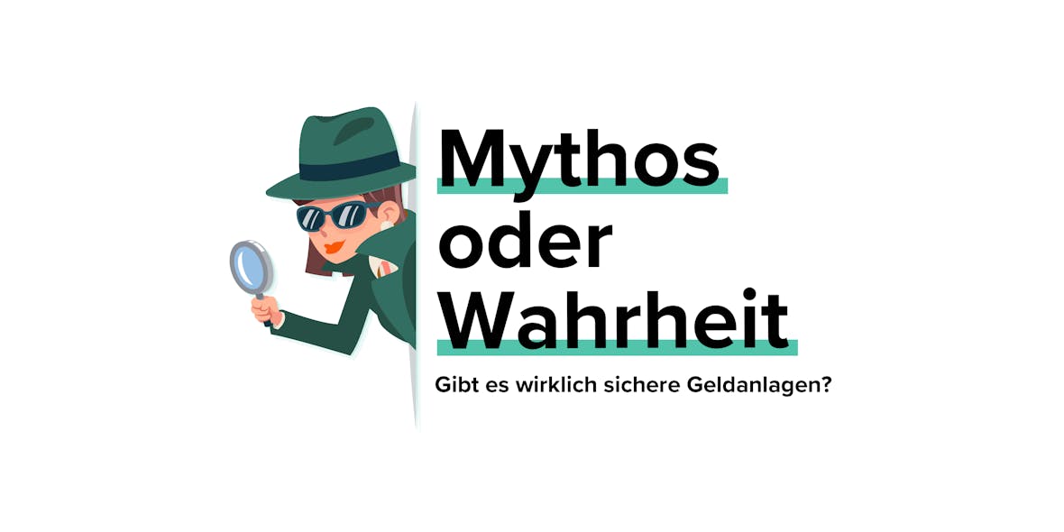 Mythos oder Wahrheit #4: Gibt es wirklich sichere Geldanlagen?