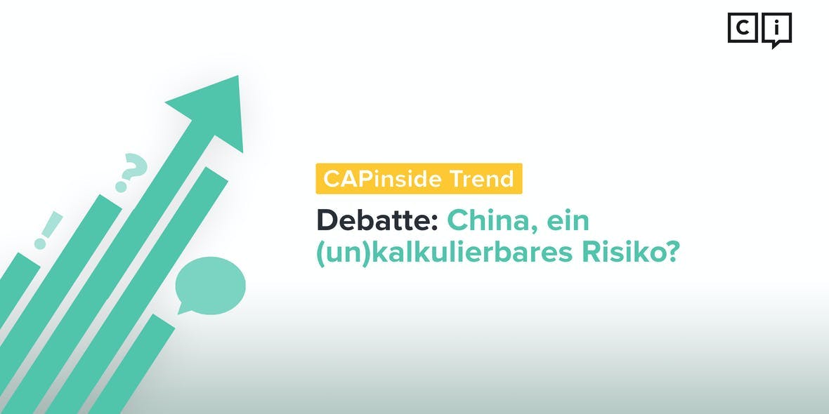 CAPinside-Trend Debatte: "China, ein (un)kalkulierbares Risiko?"